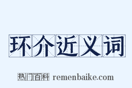 环介近义词是什么意思的图片